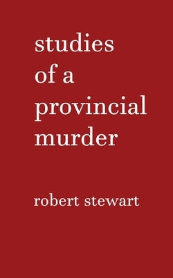 Studies of a Provincial Murder by Stewart, Robert