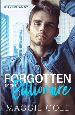 Forgotten by the Billionaire by Cole, Maggie