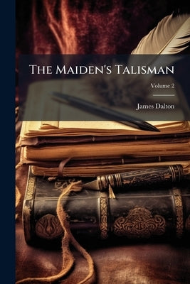 The Maiden's Talisman: And Other Strange Tales; Volume 2 by Dalton, James