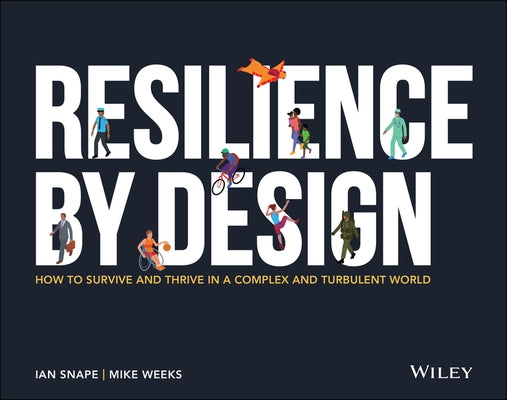 Resilience by Design: How to Survive and Thrive in a Complex and Turbulent World by Weeks, Mike