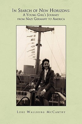 In Search of New Horizons: A Young Girl's Journey from Nazi Germany to America by McCarthy, Lore Wallburg