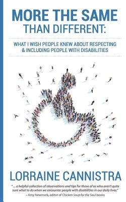 More the Same than Different: What I Wish People Knew About Respecting and Including People with Disabilities by Cannistra, Lorraine