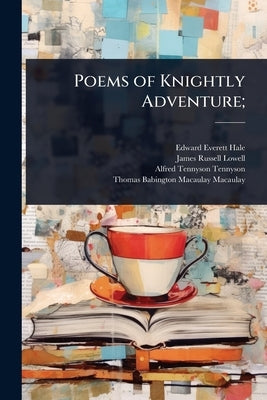 Poems of Knightly Adventure; by Hale, Edward Everett