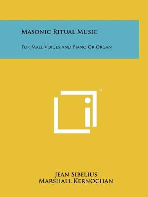 Masonic Ritual Music: For Male Voices And Piano Or Organ by Sibelius, Jean