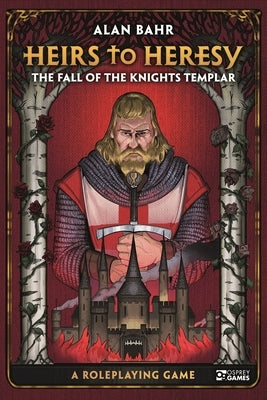 Heirs to Heresy: The Fall of the Knights Templar: A Roleplaying Game by Bahr, Alan