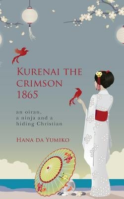 Kurenai the crimson 1865: an oiran, a ninja and a hiding Christian by Yumiko, Hana Da
