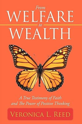 From Welfare to Wealth: A True Testimony of Faith and the Power of Positive Thinking by Reed, Veronica L.