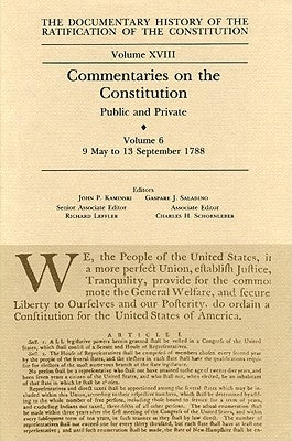 The Documentary History of the Ratification of the Constitution, Volume 18: Commentaries on the Constitution, Public and Private: Volume 6, 9 May to 1 by Kaminski, John P.