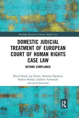 Domestic Judicial Treatment of European Court of Human Rights Case Law: Beyond Compliance by Kosař, David