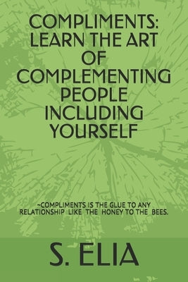 Compliments: Learn the Art of Complementing People Including Yourself by Elia, S.