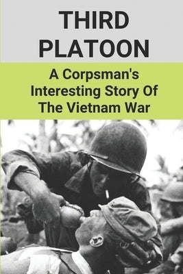Third Platoon: A Corpsman's Interesting Story Of The Vietnam War: Story Of Vignettes About The Vietnam War By A Corpsman by Russek, Cheree