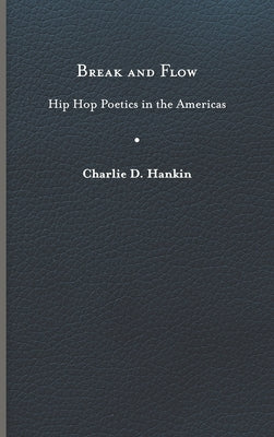 Break and Flow: Hip Hop Poetics in the Americas by Hankin, Charlie D.