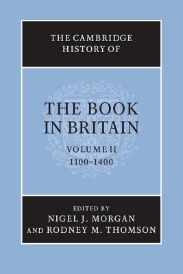 The Cambridge History of the Book in Britain: Volume 2, 1100-1400 by Morgan, Nigel J.