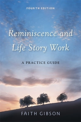 Reminiscence and Life Story Work: A Practice Guide by Gibson, Faith