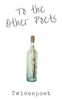 To the Other Poets by Twiceapoet