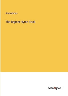 The Baptist Hymn Book by Anonymous