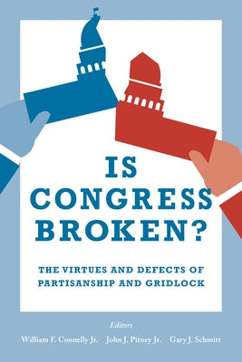Is Congress Broken?: The Virtues and Defects of Partisanship and Gridlock by Connelly, William F., Jr.