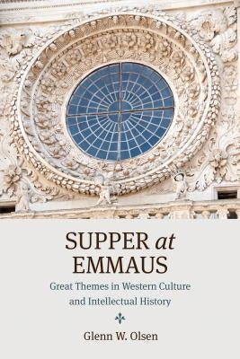 Supper at Emmaus: Great Themes in Western Culture and Intellectual History by Olsen, Glenn W.
