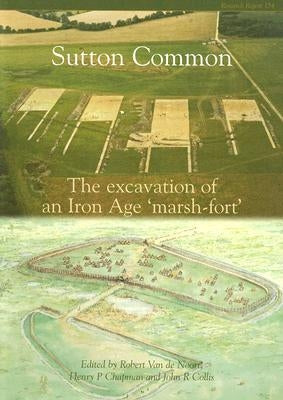 Sutton Common: The Excavation of an Iron Age 'Marsh-Fort' by Van de Noort, Robert