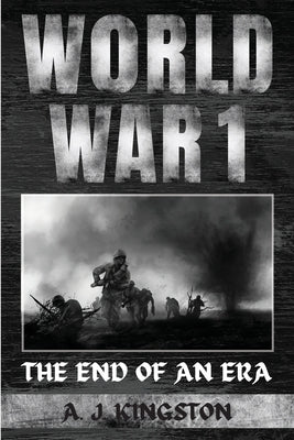 World War I: The End Of An Era by Kingston, A. J.