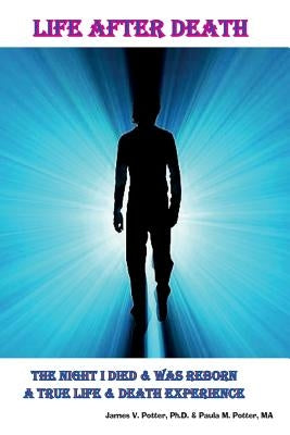 Life After Death: The Night I Died & Was Reborn a True Life & Death Experience by Potter Ma, Paula M.