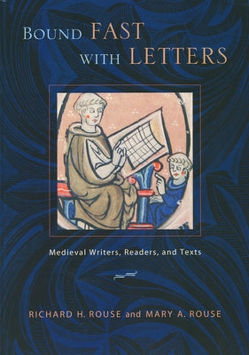 Bound Fast with Letters: Medieval Writers, Readers, and Texts by Rouse, Richard H.