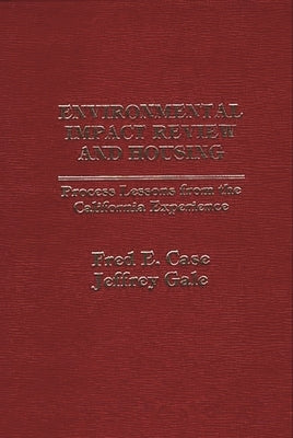 Environmental Impact Review and Housing: Process Lessons from the California Experience by Gale, Jeffery