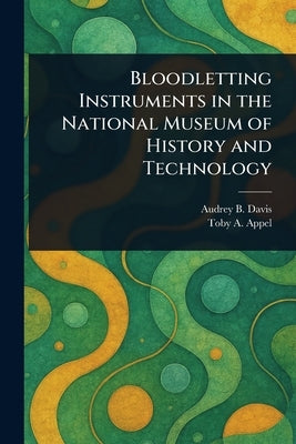 Bloodletting Instruments in the National Museum of History and Technology by Davis, Audrey B.