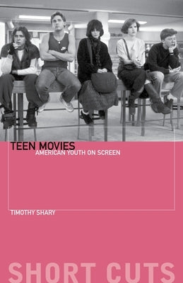 Teen Movies: American Youth on Screen by Shary, Timothy