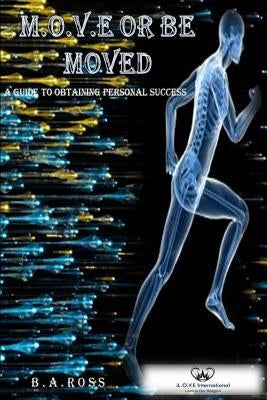 M.O.V.E or be Moved!: A Guide To Personal Success by Ross, B. a.