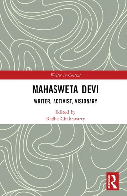 Mahasweta Devi: Writer, Activist, Visionary by Chakravarty, Radha