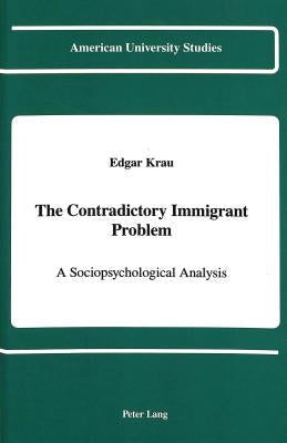 The Contradictory Immigrant Problem: A Sociopsychological Analysis by Krau, Edgar