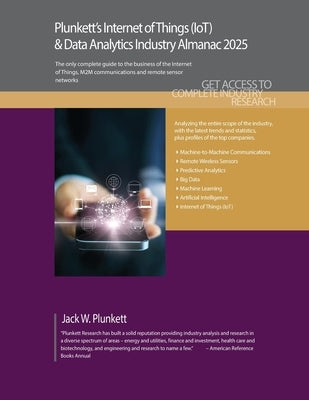 Plunkett's Internet of Things (IoT) & Data Analytics Industry Almanac 2025: Internet of Things (IoT) and Data Analytics Industry Market Research, Stat by Plunkett, Jack W.