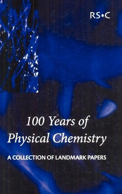100 Years of Physical Chemistry: A Collection of Landmark Papers by Smith, Ian W. M.