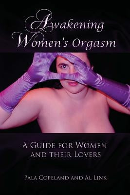 Awakening Women's Orgasm: A Guide for Women and Their Lovers by Link, Al