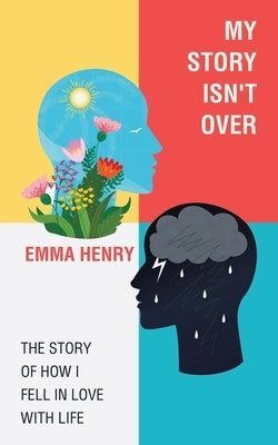 My Story Isn't Over: The Story of How I Fell in Love with Life by Henry, Emma
