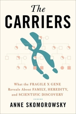 The Carriers: What the Fragile X Gene Reveals about Family, Heredity, and Scientific Discovery by Skomorowsky, Anne