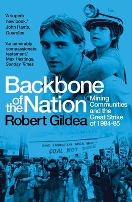 Backbone of the Nation: Mining Communities and the Great Strike of 1984-85 by Gildea, Robert
