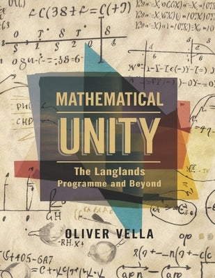 Mathematical Unity: The Langlands Programme and Beyond by Vella, Oliver