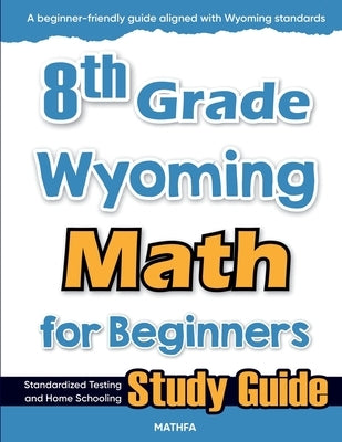 8th Grade Wyoming Math for Beginners: Standardized Testing and Home Schooling Study Guide by Eslamian, Hamid