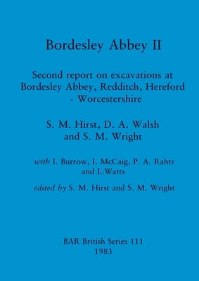 Bordesley Abbey II: Second report on excavations at Bordesley Abbey, Redditch, Hereford - Worcestershire by Hirst, S. M.