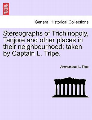 Stereographs of Trichinopoly, Tanjore and Other Places in Their Neighbourhood; Taken by Captain L. Tripe. by Anonymous