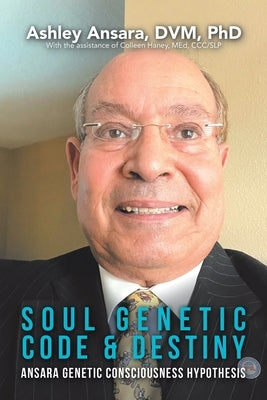 Soul Genetic Code & Destiny: Ansara Genetic Consciousness Hypothesis by Ansara DVM, Ashley