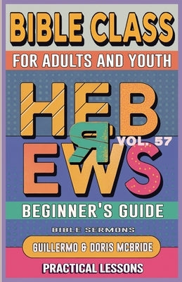 Bible Class for Adults and Youth: Beginner's Guide - Hebrews by Sermons, Bible