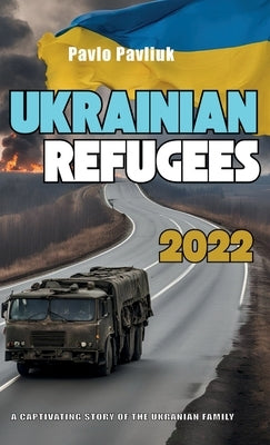 Ukrainian Refugees 2022, A captivating story of the Ukrainian family by Pavliuk, Pavlo