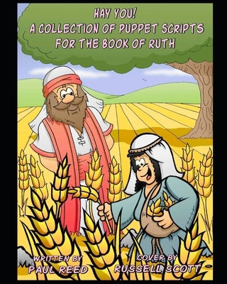 Hay You!: A Collection of Puppet Scripts for the Book of Ruth by Reed, Paul