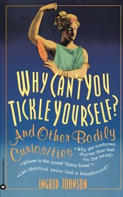 Why Can't You Tickle Yourself: And Other Bodily Curiosities by Johnson, Ingrid