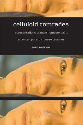 Celluloid Comrades: Representations of Male Homosexuality in Contemporary Chinese Cinemas by Lim, Song Hwee