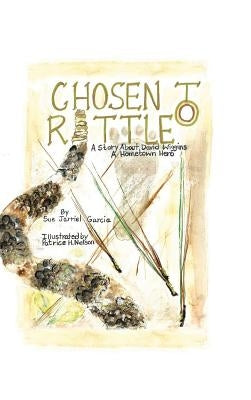 Chosen to Rattle: A Story about David Wiggins, a Hometown Hero by Garcia, Sue Jarriel