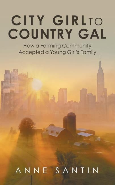 City Girl to Country Gal: How a Farming Community Accepted a Young Girl's Family by Santin, Anne